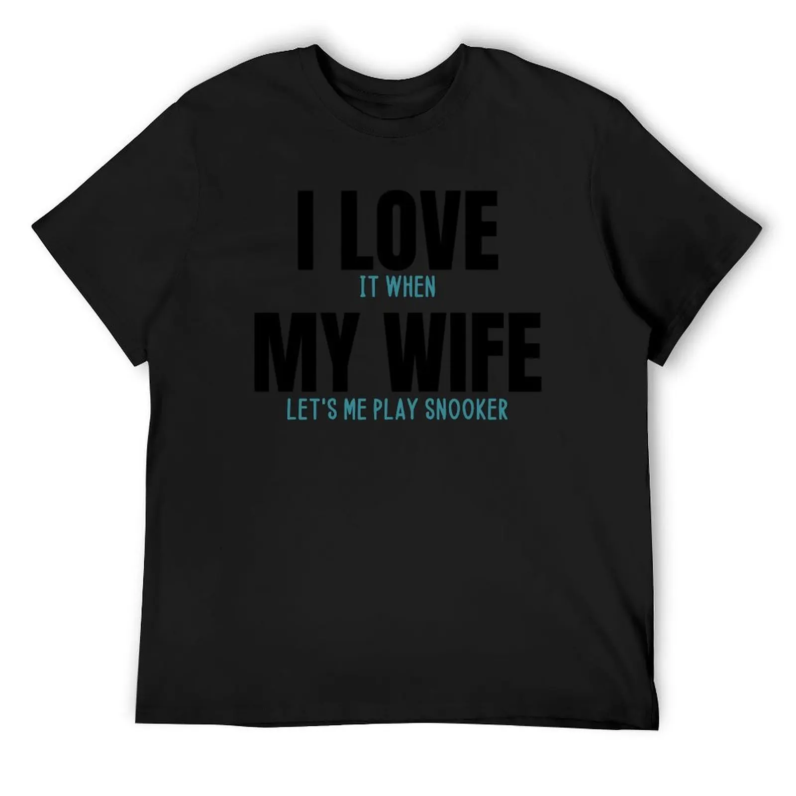 

I love it when my wife lets me snooker - funny snooker lover T-Shirt street wear basketball graphic tees Men's cotton t-shirt