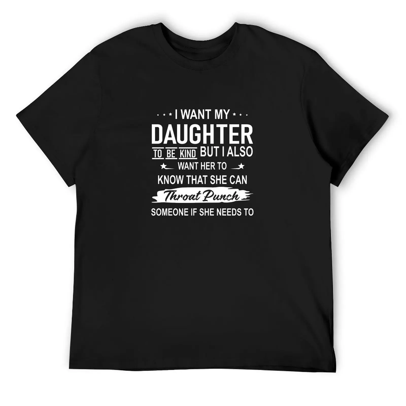 I Want My Daughter To Be Kind T-Shirt new edition man t shirt cute clothes blanks men tshirt