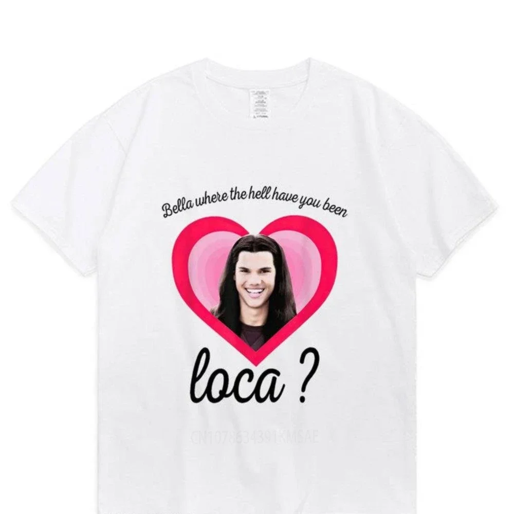 New Bella Where The Hell Have You Been Loca T Shirt The Twilight Saga Shirt Jacob Black Loca Graffiti T-Shirt Men Women Tee