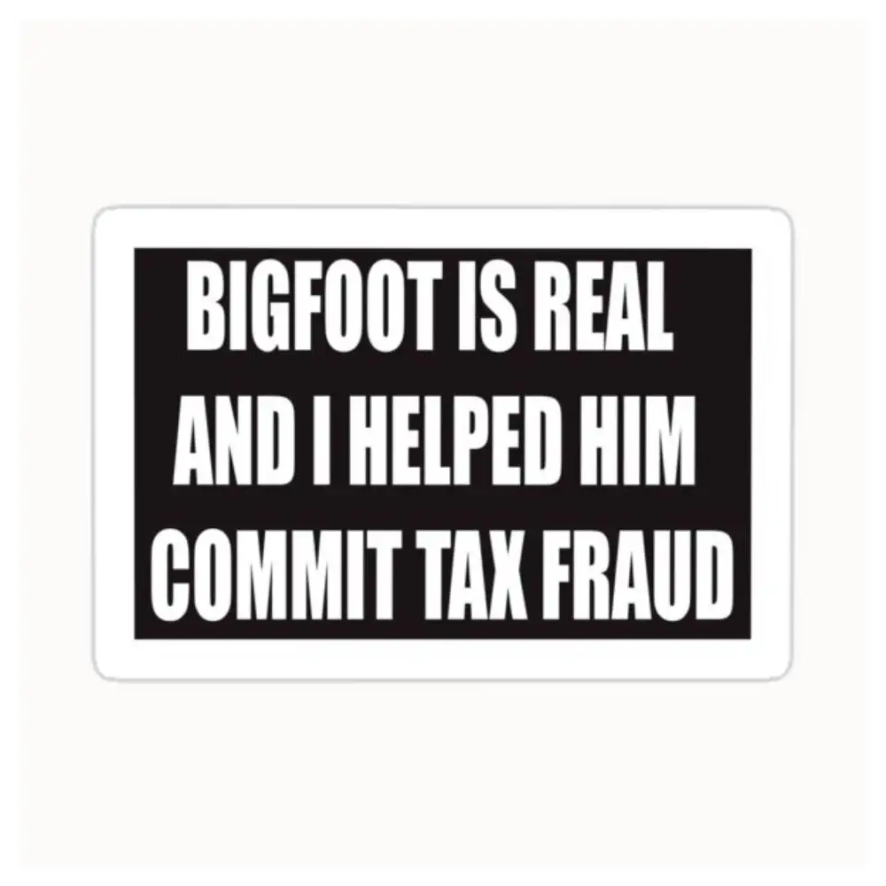 Bigfoot Is Real And I Helped Him Commit Tax Fraud Waterproof Stickers For Decorating Car Windows Motorcycles And Computers.