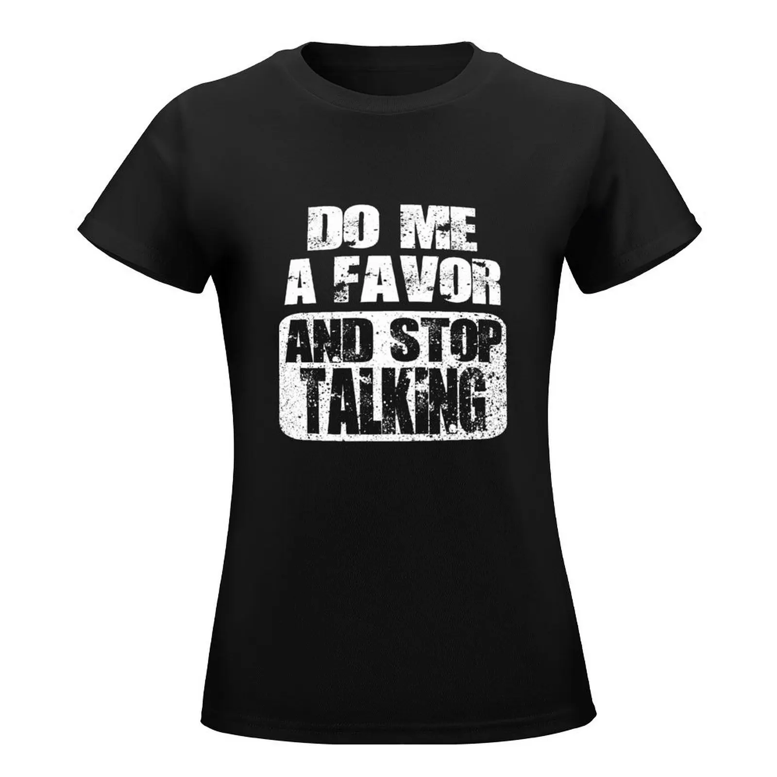 Do Me A Favor And Stop Talking T-Shirt Female clothing lady clothes kawaii clothes t-shirts for Women pack