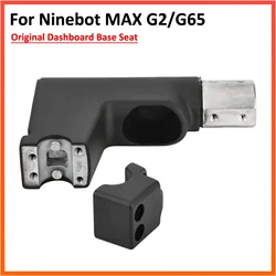 Original Dashboard Base Seat for Ninebot MAX G2 G65 Electric Scooter Forehead Headlebar Locking Replacement Parts