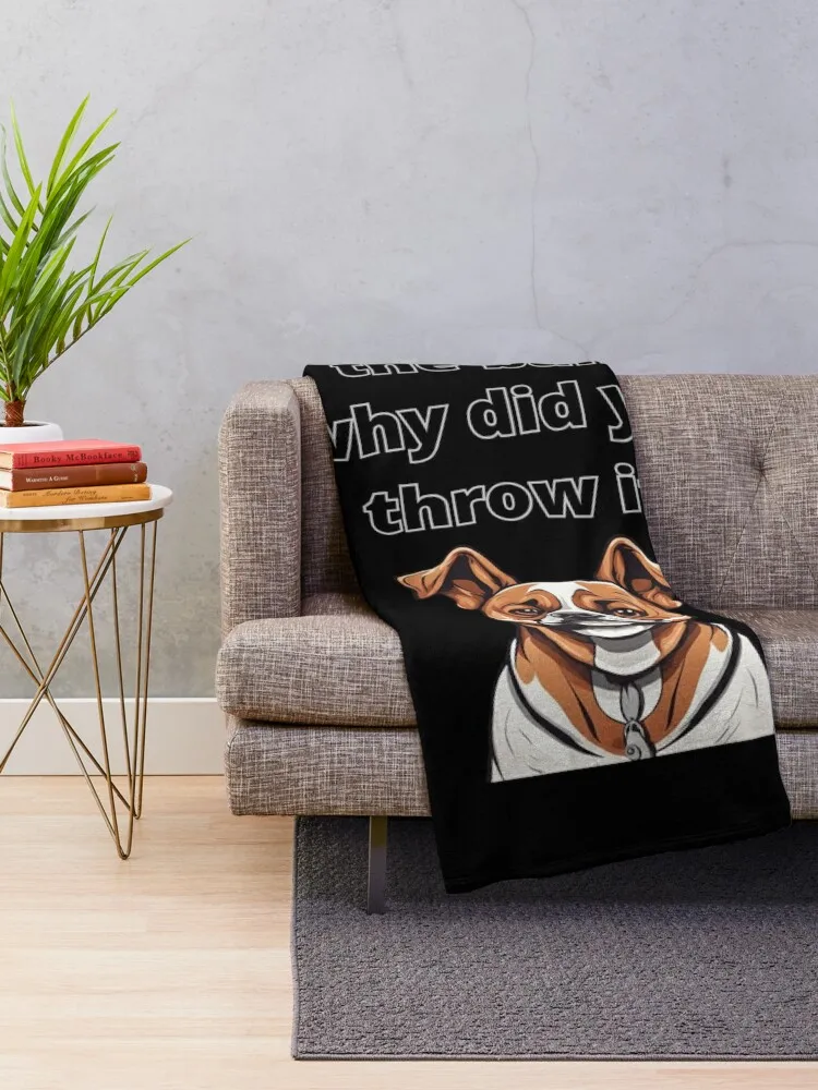 If You Needed The Ball, Why Did You Throw It? Dog Lover's Humor Throw Blanket Single funny gift Blankets