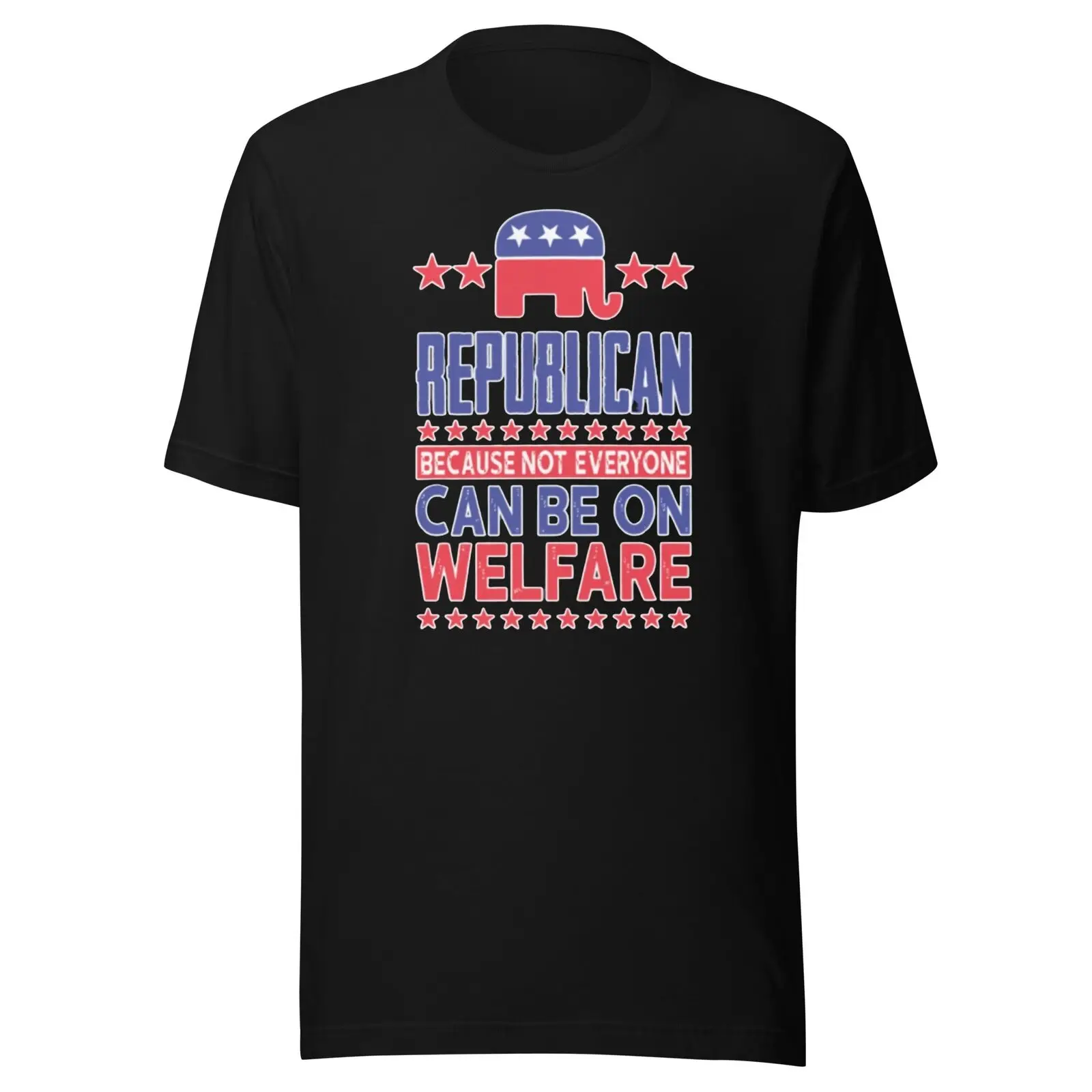 Republican Tshirt Because Not Everyone Can Be On Welfare Short Sleeve Crew Neck