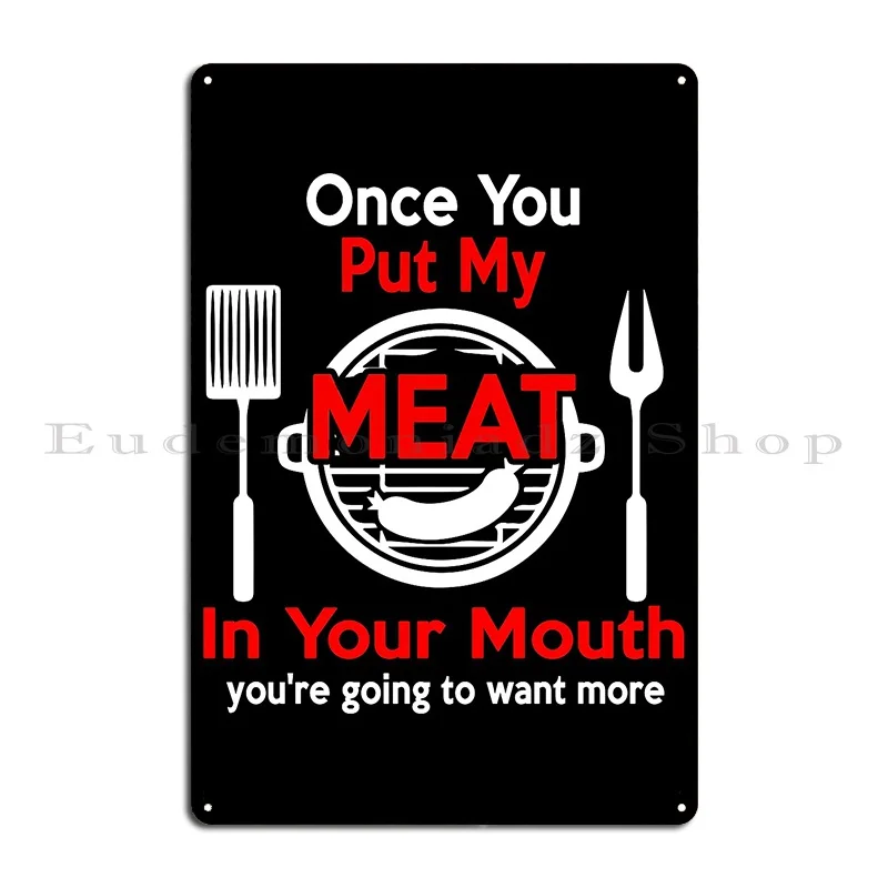 Funny Barbecue Design Once You Put My Meat In Your Mouth You Re Going To Want More Metal Sign Garage Decoration Tin Sign Poster