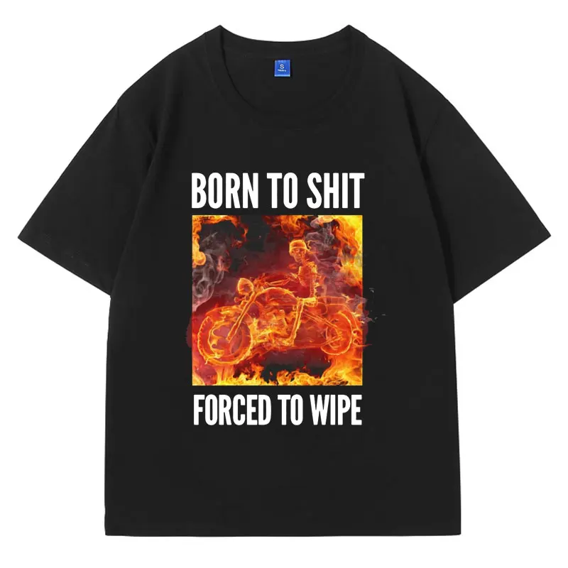 Born To Shit Forced To Wipe Skeleton Biker Meme T-shirt Funny Graphic T Shirts Men Women's Humorous Motorcycle Skeleton T Shirt