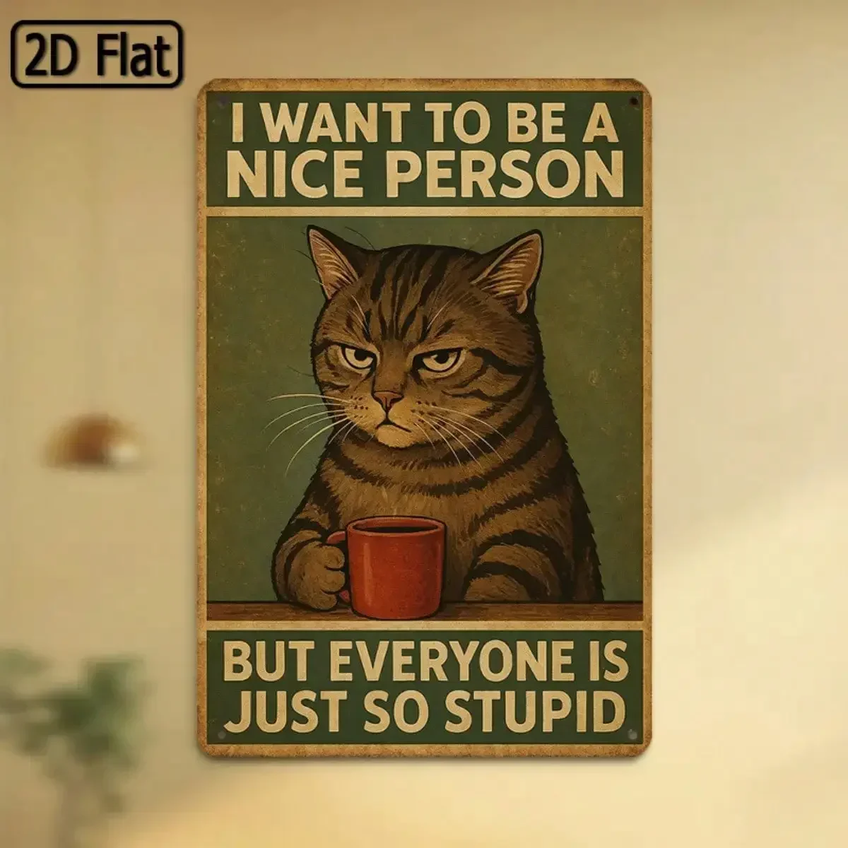 1PC Funny Cat Tin Sign, I Want To Be A Nice Person, But Everyone Is Just So Stupid, Humorous Quote， 8x12 Inches / 20x30 Cm