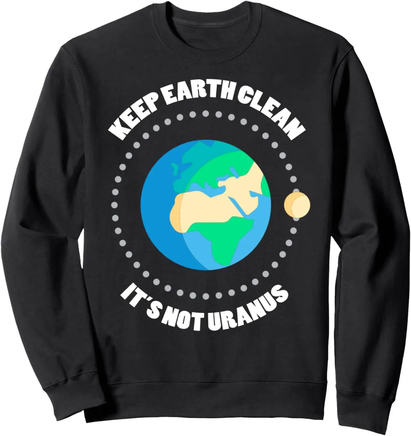 

Keep Earth Clean Its Not Uranus Funny Earth Day T-shirt Sweatshirt