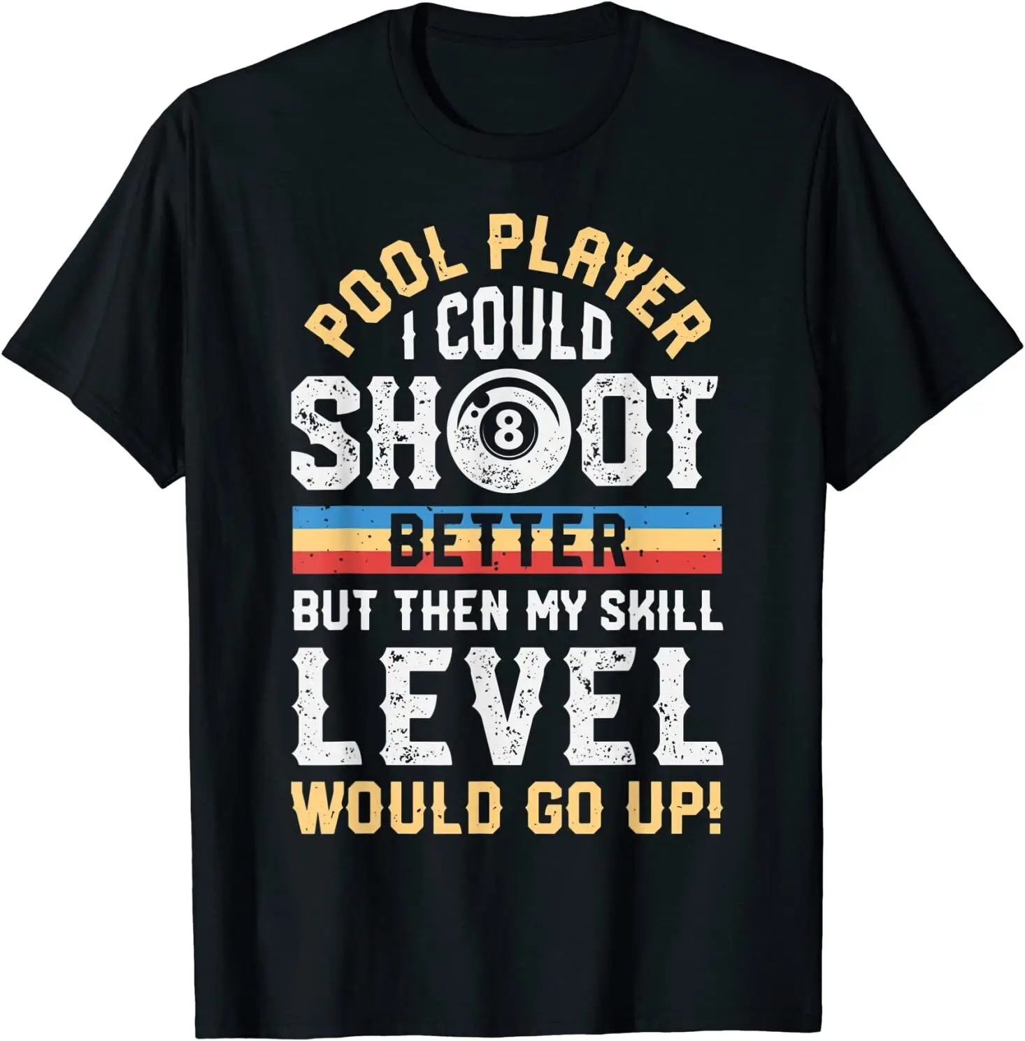 Funny Billiards Player Lover T-shirt Unisex T-shirt POOL PLAYER I COULD SHOOT BETTER BUT THEN MY SKILL LEVEL WOULD GO UP! Tops