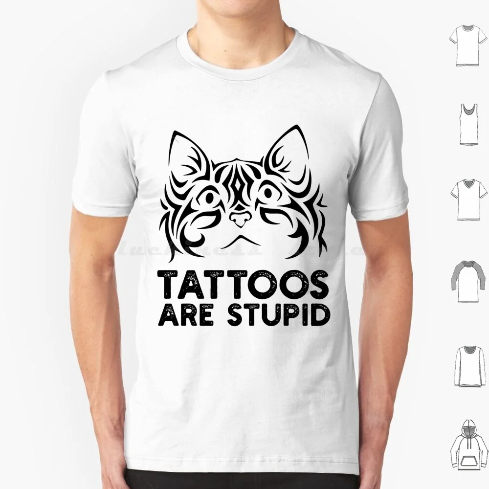 

Tattoos Are Stupid T Shirt 6xl Cotton Cool Tee Tattoos Are Stupid Tattoos Funny Tattoos Are Stupid Cat Tattoos