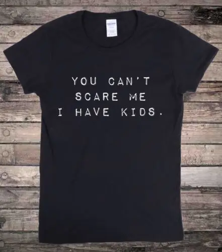 You Cant Scare Me I Have Kids Mum Mom Funny Parent Slogan T-Shirt