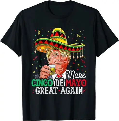  Make Cinco De Mayo Great Again Trump Sombrero T-Shirt - MADE IN USA