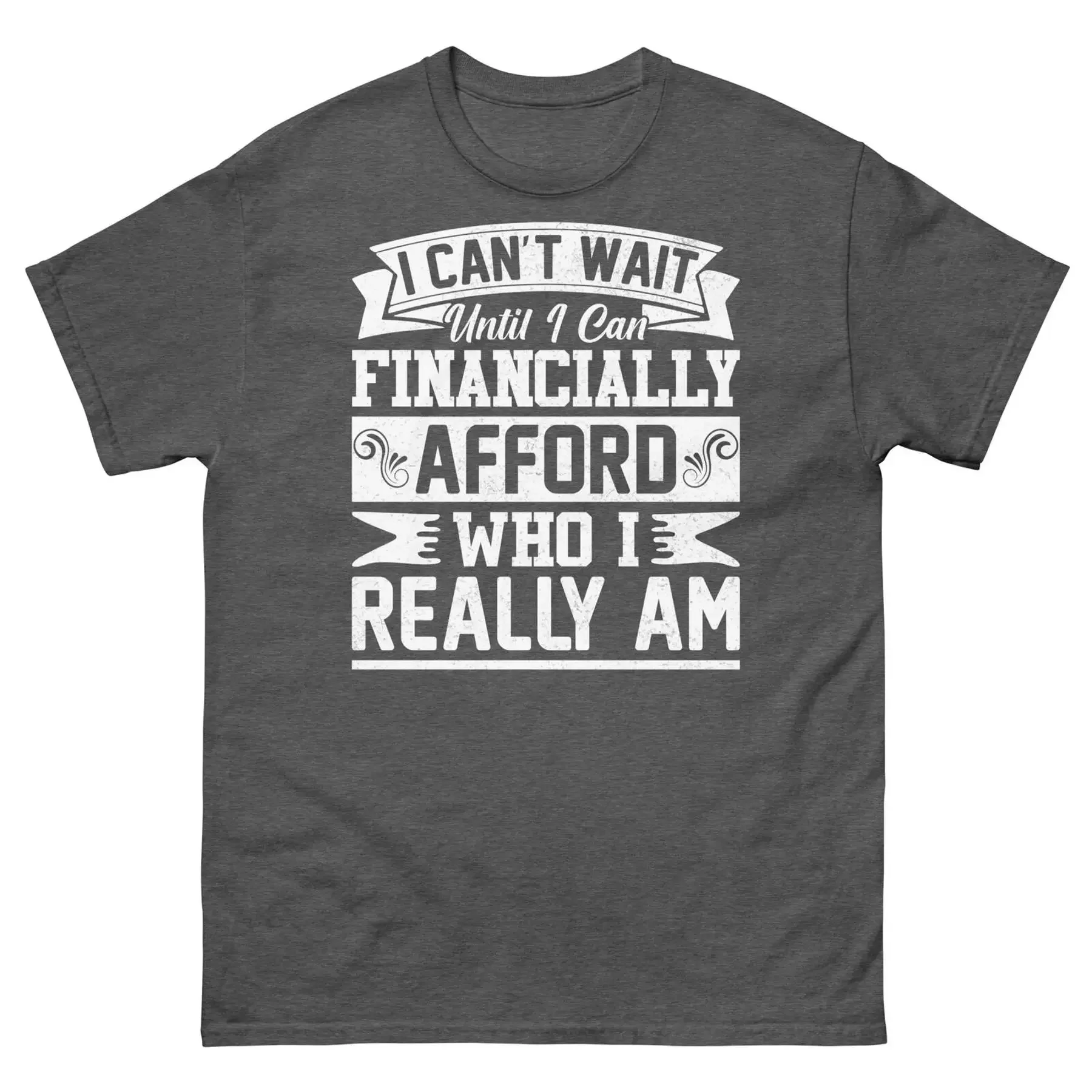 

I Can t Wait Until I Can Financially Afford Who I Really Am Unisex Classic Tee