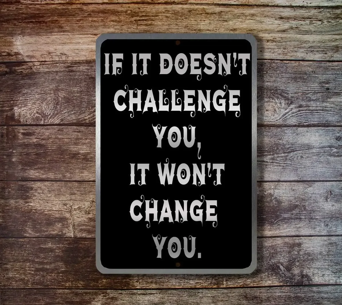 If It Doesnt Challenge You, Wont Change You Aluminum Metal Sign Novelty Wall Plaque Vintage Art Inspirational Quotes Home Dec