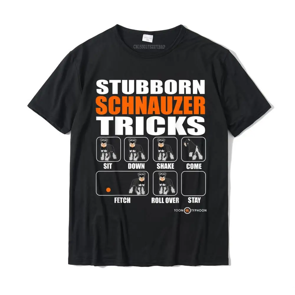 

Stubborn Schnauzer Tricks Funny Schnauzer Gift Cotton Tops & Tees Casual Cheap Leisure T Shirt Harajuku Christmas Tees