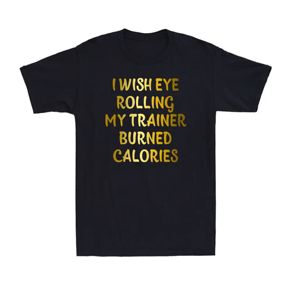 I Wish Eye Rolling My Trainer Burned Calories Funny Workout Joke Gift T-Shirt