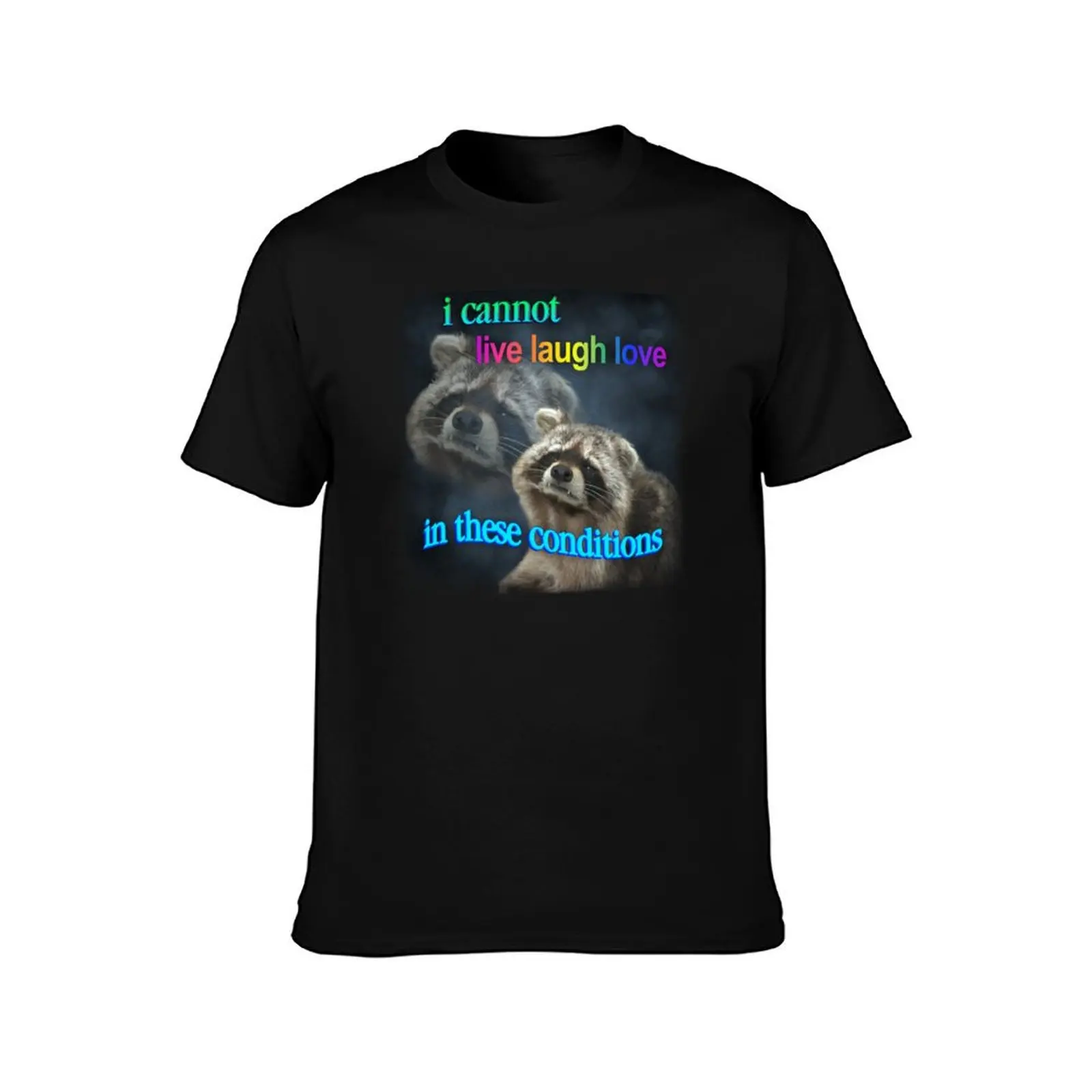 I cannot live laugh love in these conditions - sad raccoon word art T-Shirt Christmas Casual Short Sleeve Top T-Shirt