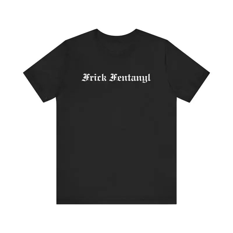 Frick Fentanyl T Shirt