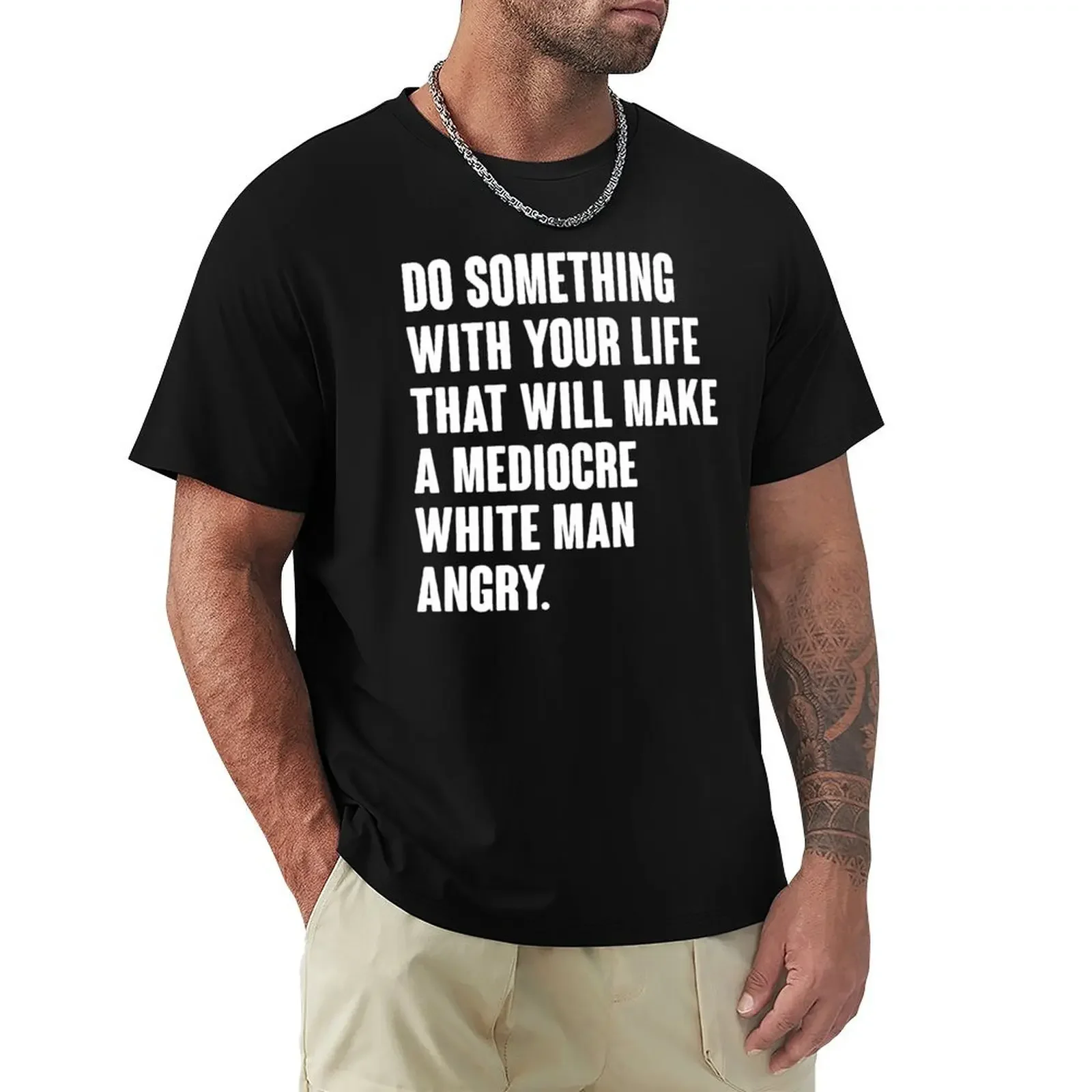 Do Something With Your Life That Will Make A Mediocre White Man Angry T-Shirt vintage anime shirt anime sweat shirts, men