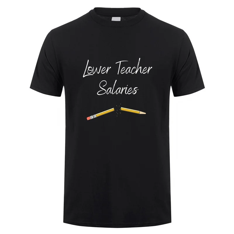 

Lower Teacher Salaries T Shirt Teacher's Day Gift Unisex Men T-shirts Funny Streetwear Cotton Short Sleeve Man Tshirts DY-036