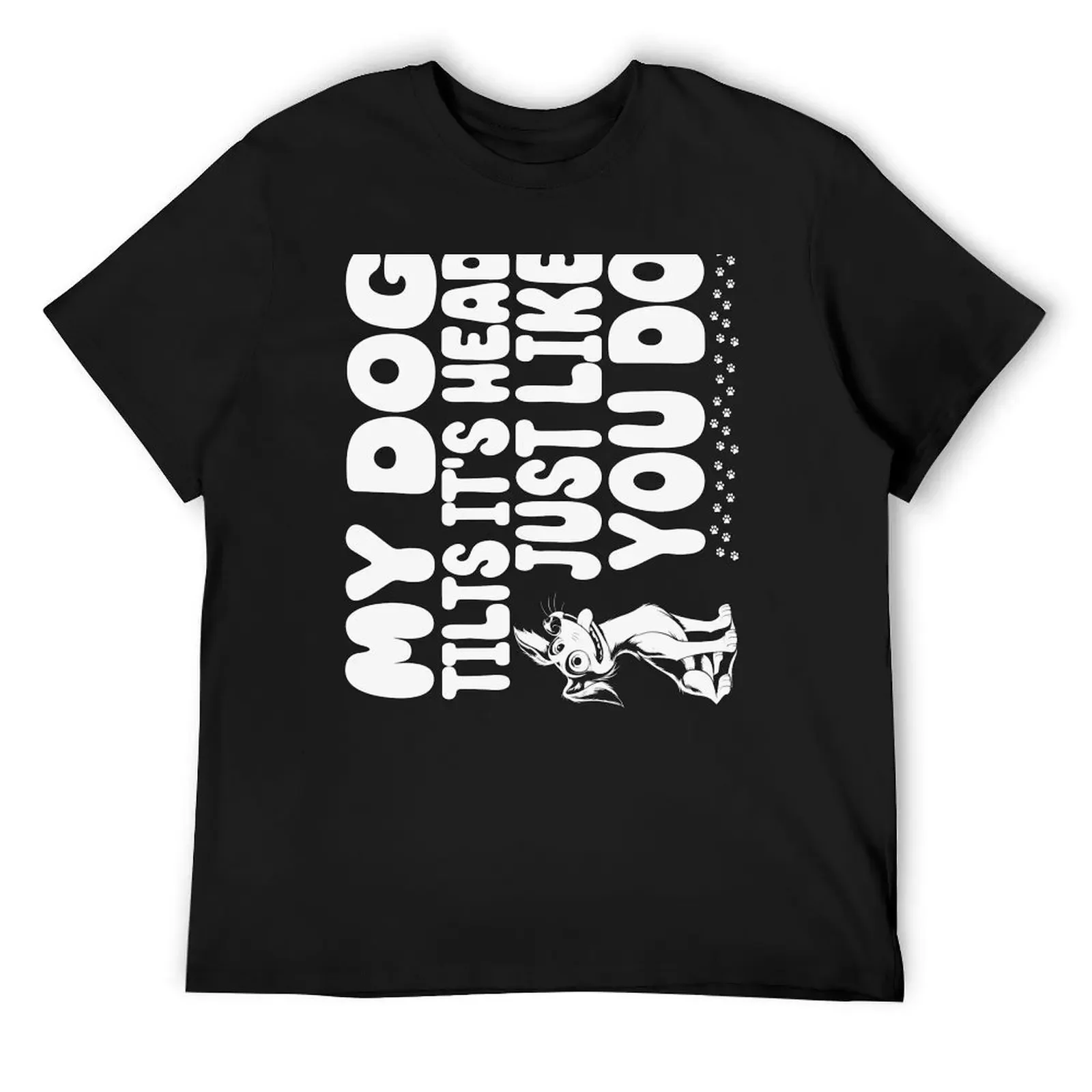 

My Dog Tilts It's Head Just Like You Do Humorous T-Shirt shirts graphic tees street wear designer shirts t shirt men 100℅ cotton