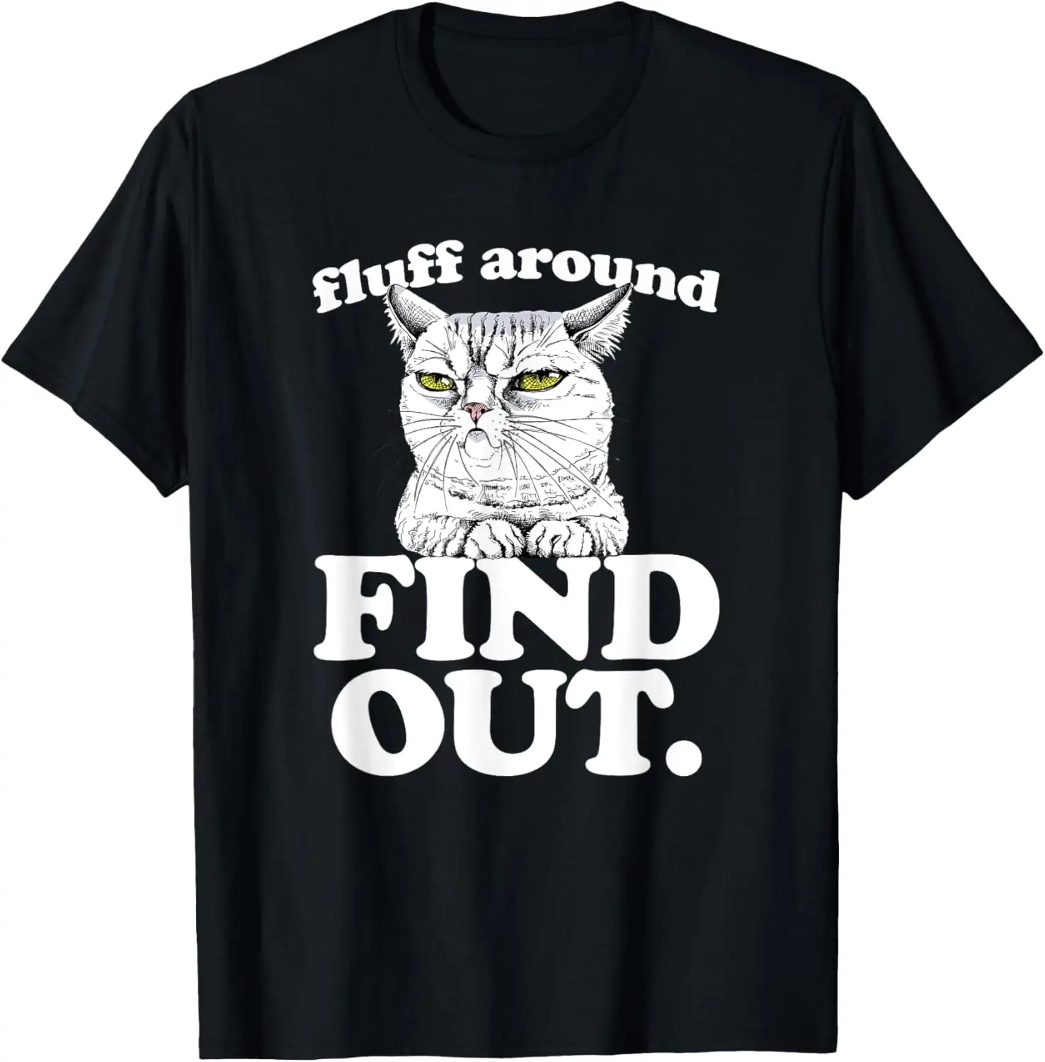 

Fluff Around and Find Out Angry Kitty Cat Sarcastic Novelty T-Shirt
