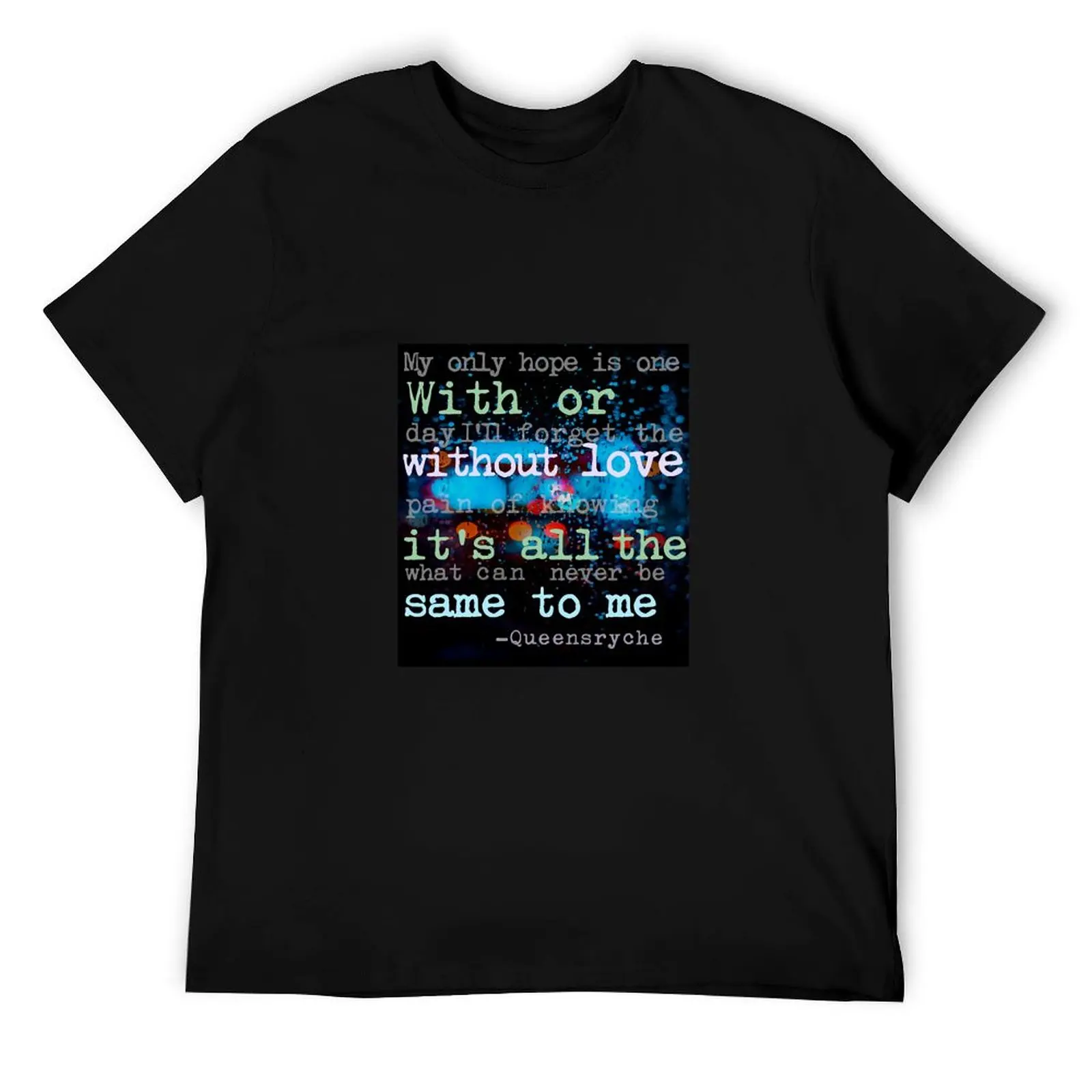 

With Or Without Love Its All The Same to Me - I Dont Believe in Love, Queensryche T-Shirt anime t shirts for man T-Shirt