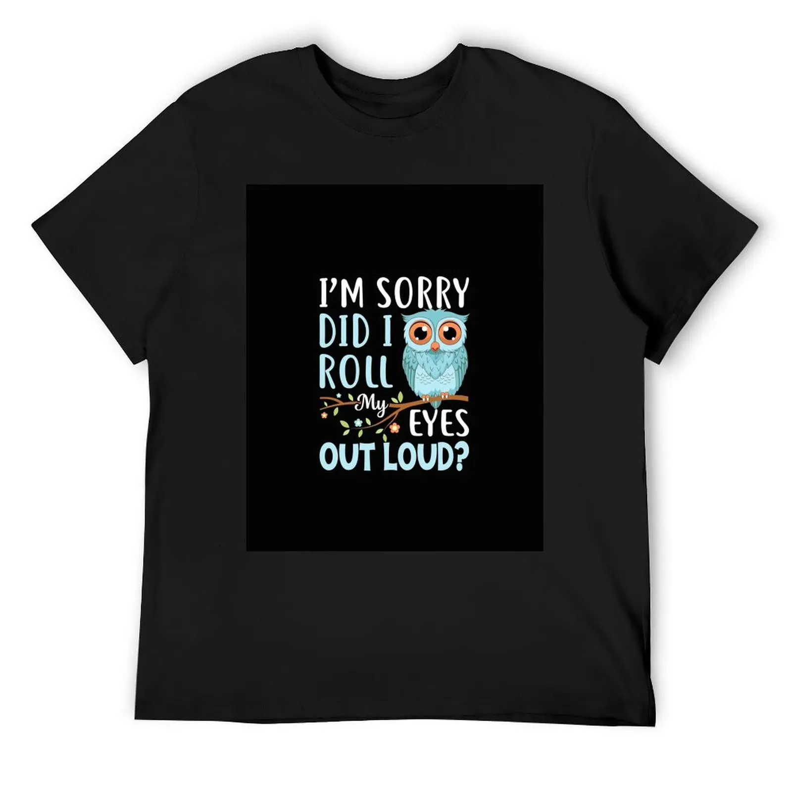 

Funny I'm Sorry Did I Roll My Eyes Out Loud Sarcastic Humor T-Shirt boys whites vintage Men's t-shirt