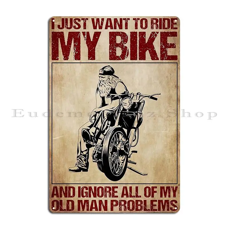 Old Man Motorcycles I Just Want To Ride My Bike And Ignore All My Old Man Problems Metal Plaque Printing Custom Wall Decor