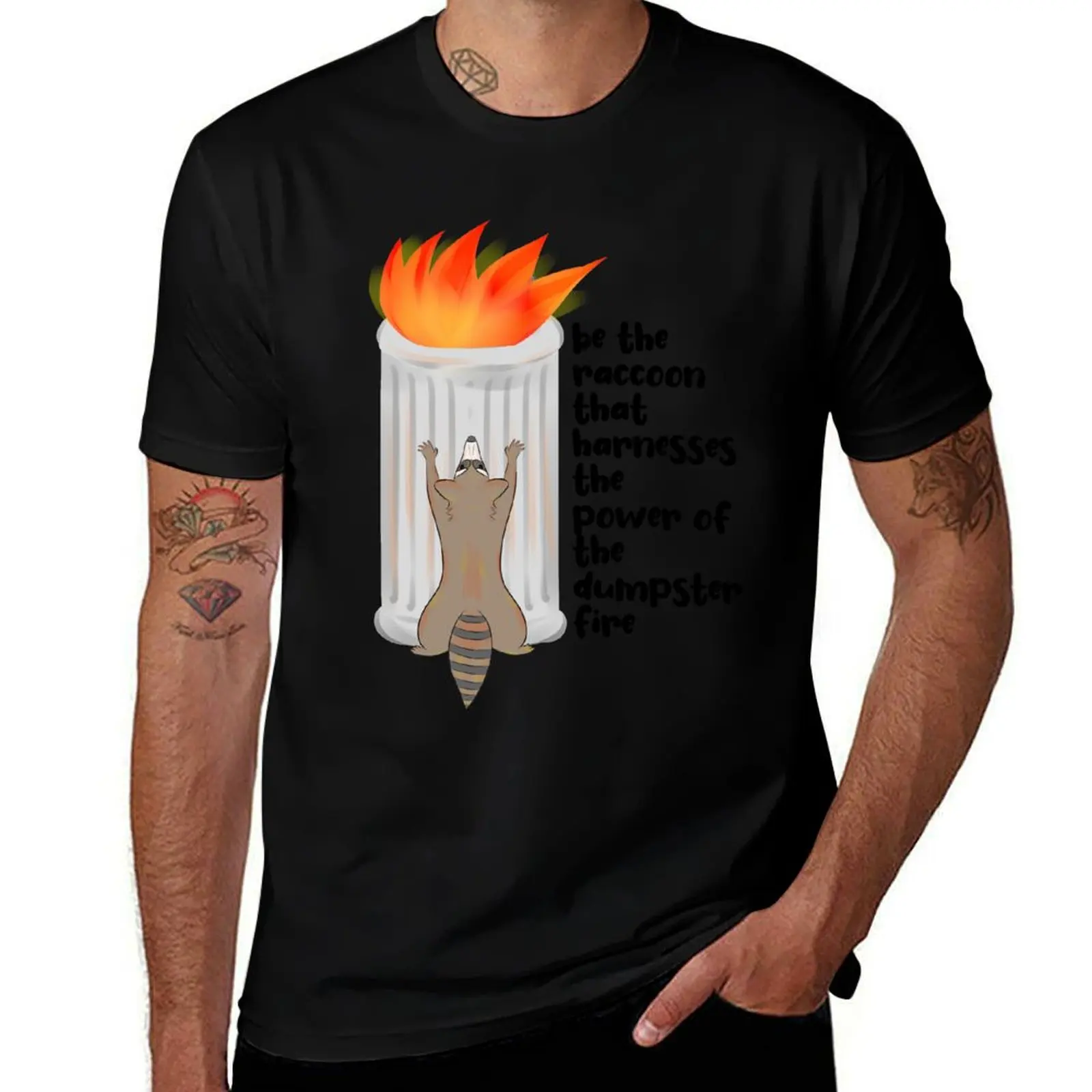 

Be the Raccoon that Harnesses the Power of the Dumpster Fire T-Shirt cotton t shirt pack funny t shirts man T-shirt