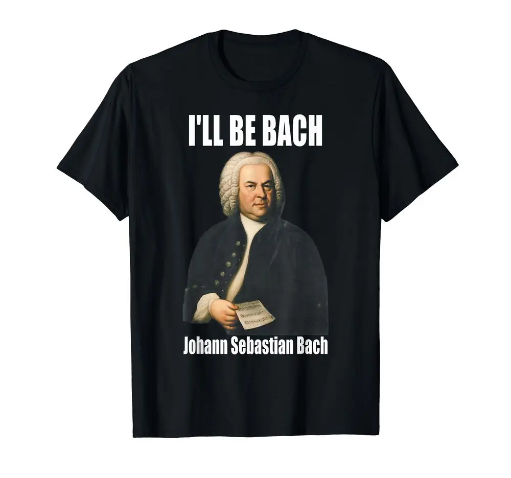 I'll Be Bach Music Teacher Student Composer Musician T-Shirt For Man Woman Short Summer Tees Casual Cotton Luxury Brand