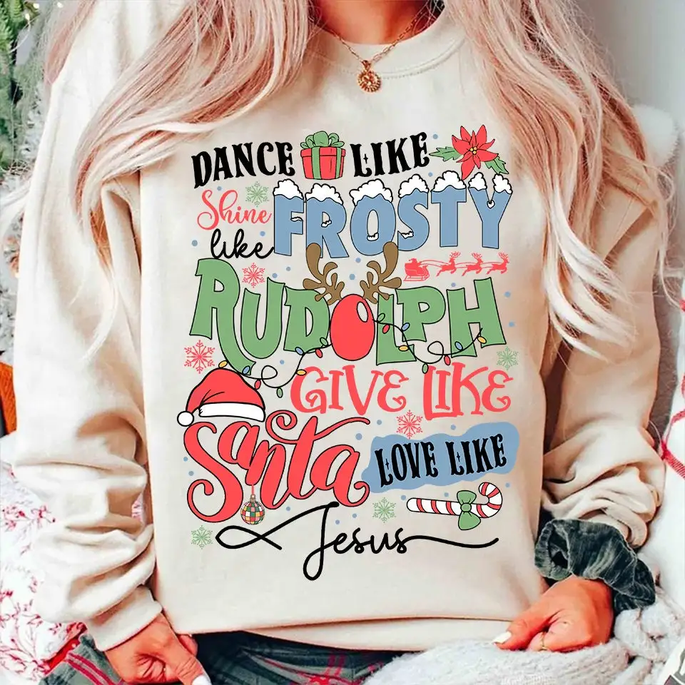 Dance Like Frosty Shine Like Rudolph Give Like Santa Love Jesus Slogan Sweatshirt 2023 Fashion Retro Christmas Female Shirt