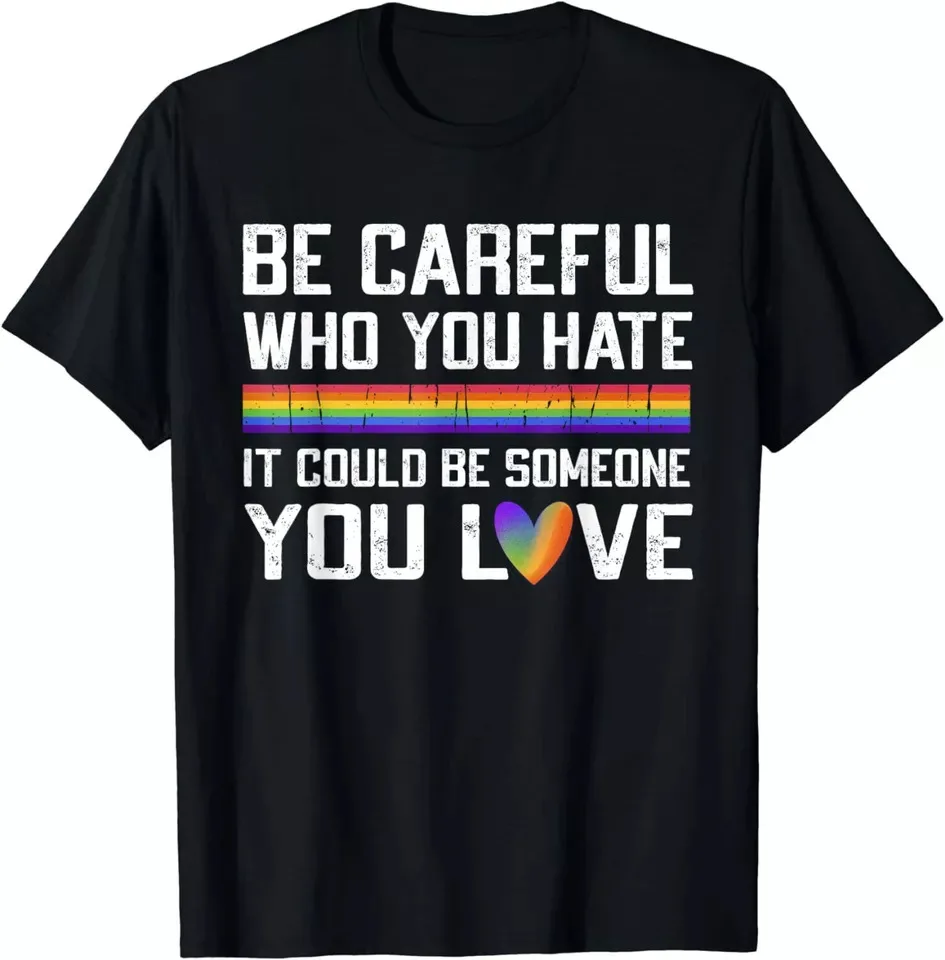 Be Careful Who You Hate Gay Ally- LGBT Month Gift Unisex T-Shirt S-5XL