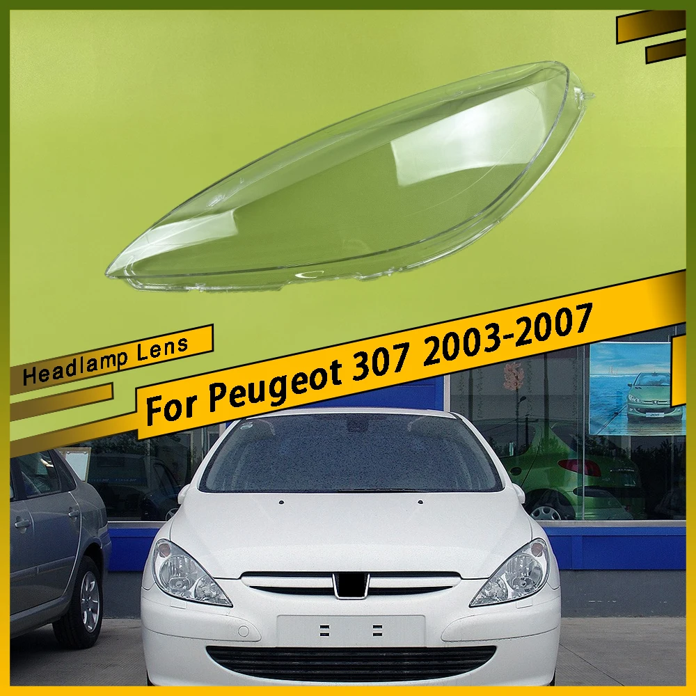 

For Peugeot 307 2003 2004 2005 2006 2007 Left Right Headlamp Headlight Lens Cover Front Transparent Lampshade Headlamp Cover