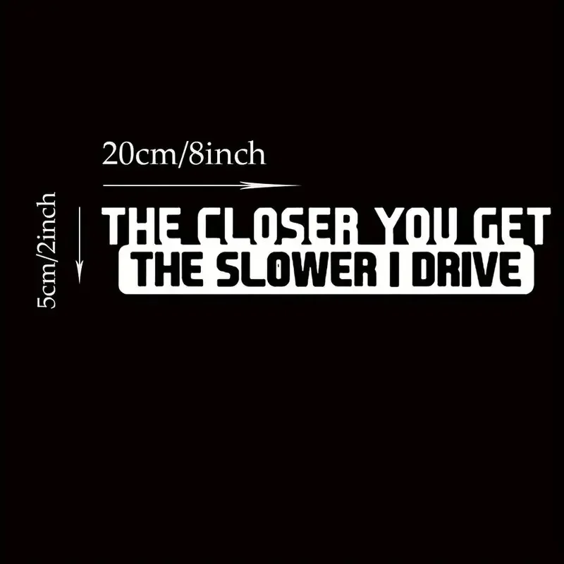 The Closer You Get The Slower I Drive Funny Vinyl Decal Waterproof Sticker for Car Truck Bumper Window Auto Accessories