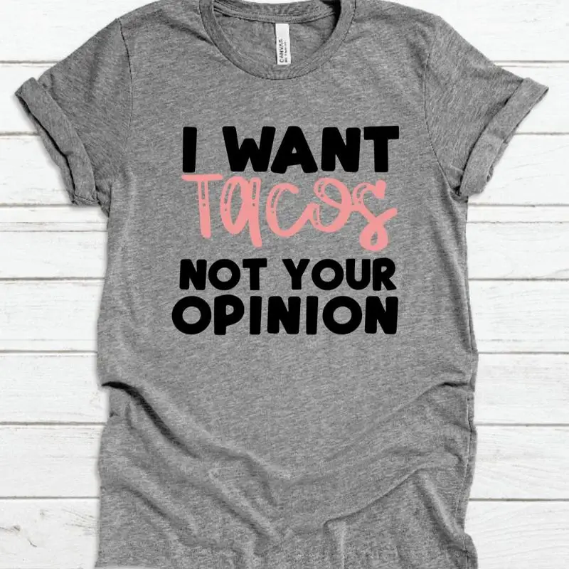 

Футболка I Want Tacos Not Your Opinion Taco Love Humorous Funny Sarcastic Vinyl