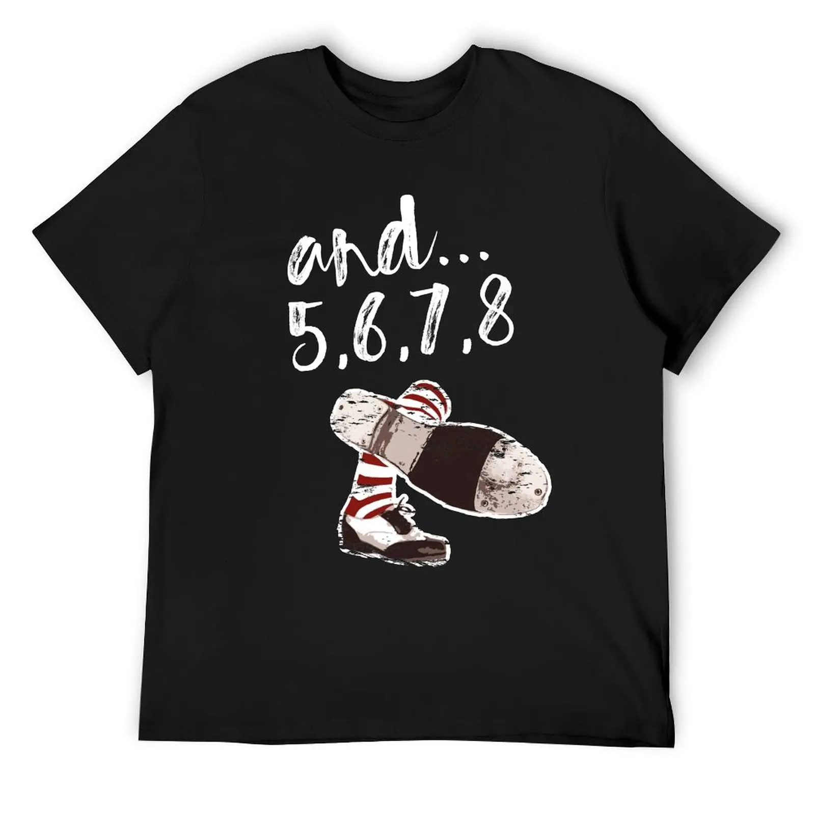 and... 5, 6, 7, 8 Dance design with tap shoes, The best fun gift for any dancer! tap dance art, #tapdanceart, tap fam T-Shirt