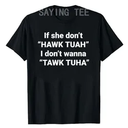 If She Don't Hawk Tuah I Don't Wanna Tawk Tuha T-Shirt Humor Funny Letters Printed Sarcastic Saying Tee Novelty Gift Cool Outfit