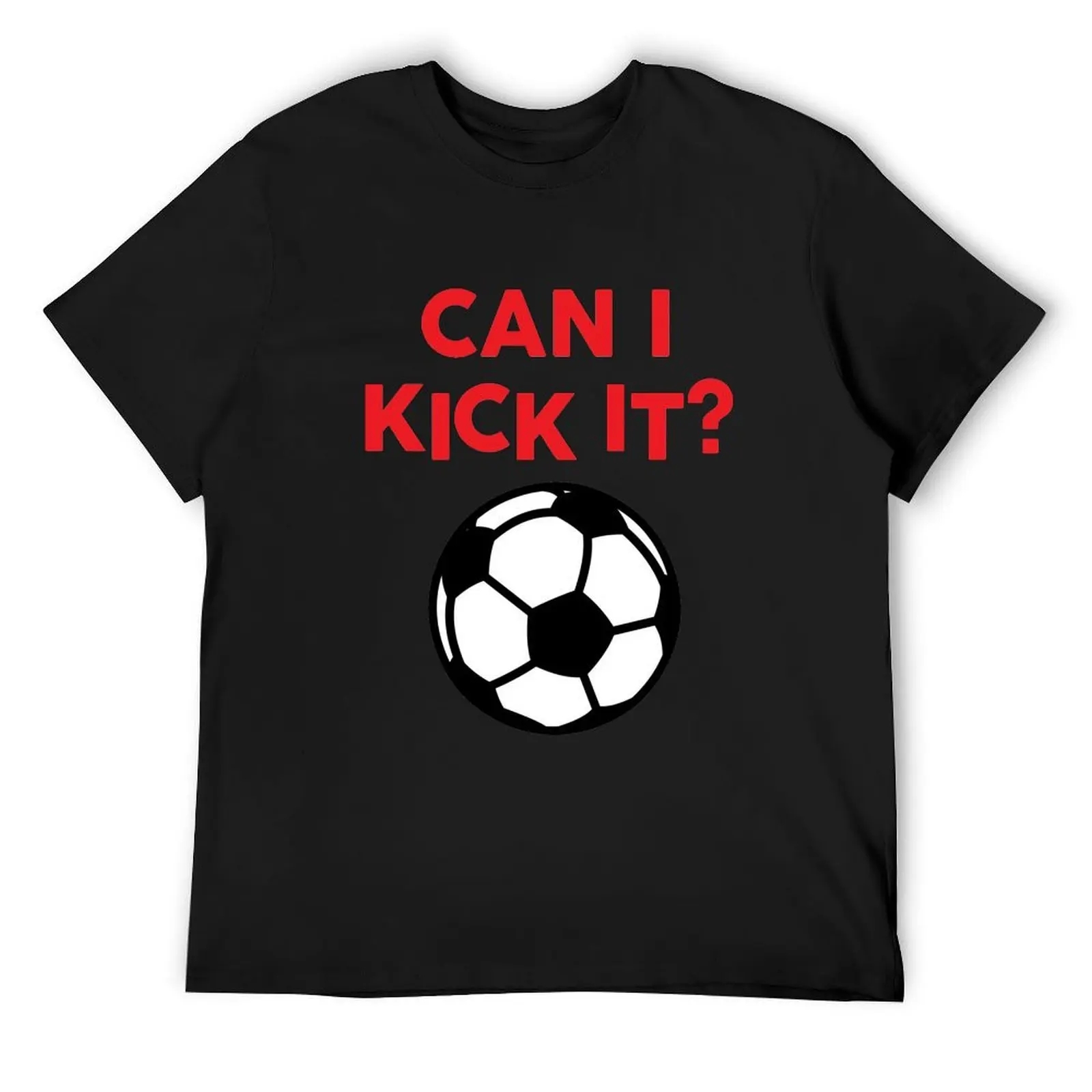 

CAN I KICK IT - SOCCER BALL T-Shirt summer 2025 oversize t-shirts man customizeds custom t shirt mens t shirts top quality