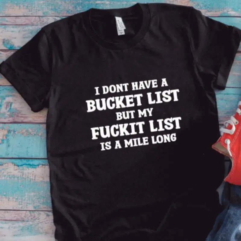 

I Don'T Have A Bucket List But My F Ckit Black T Shirt