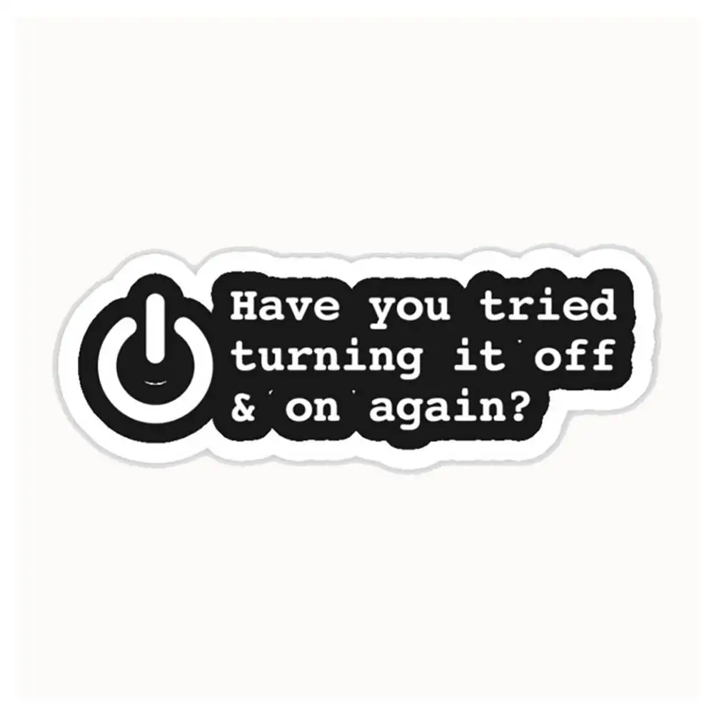 HAVE YOU TRIED TURNING IT OFF AND ON AGAIN_ Waterproof Stickers For Decorating Car Windows Motorcycles And Computers.