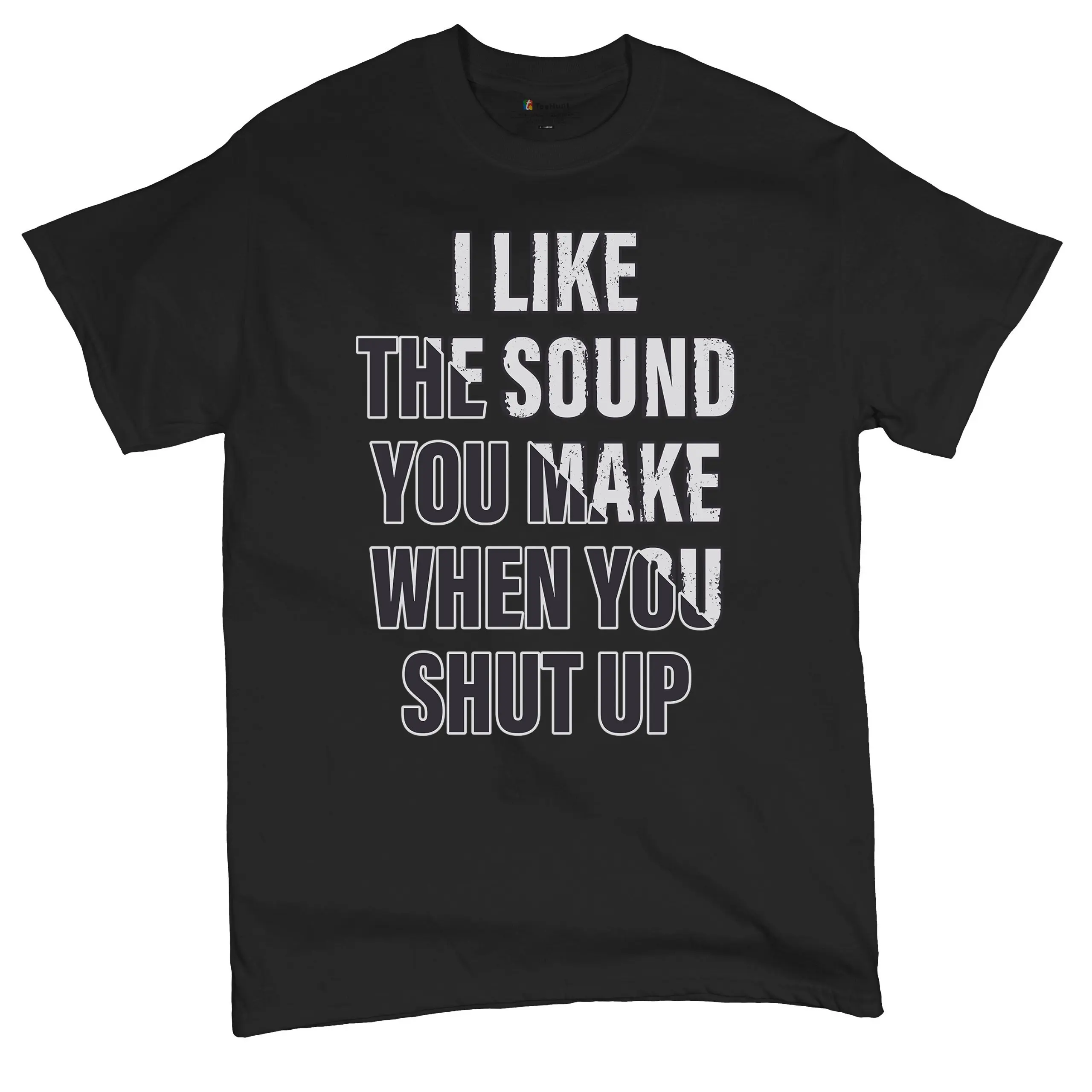 I Like The Sound You Make When Shut Up Sarcastic T shirt Funny Smart Comment Design Dark Sarcasm Joke Introvert Quote Men's