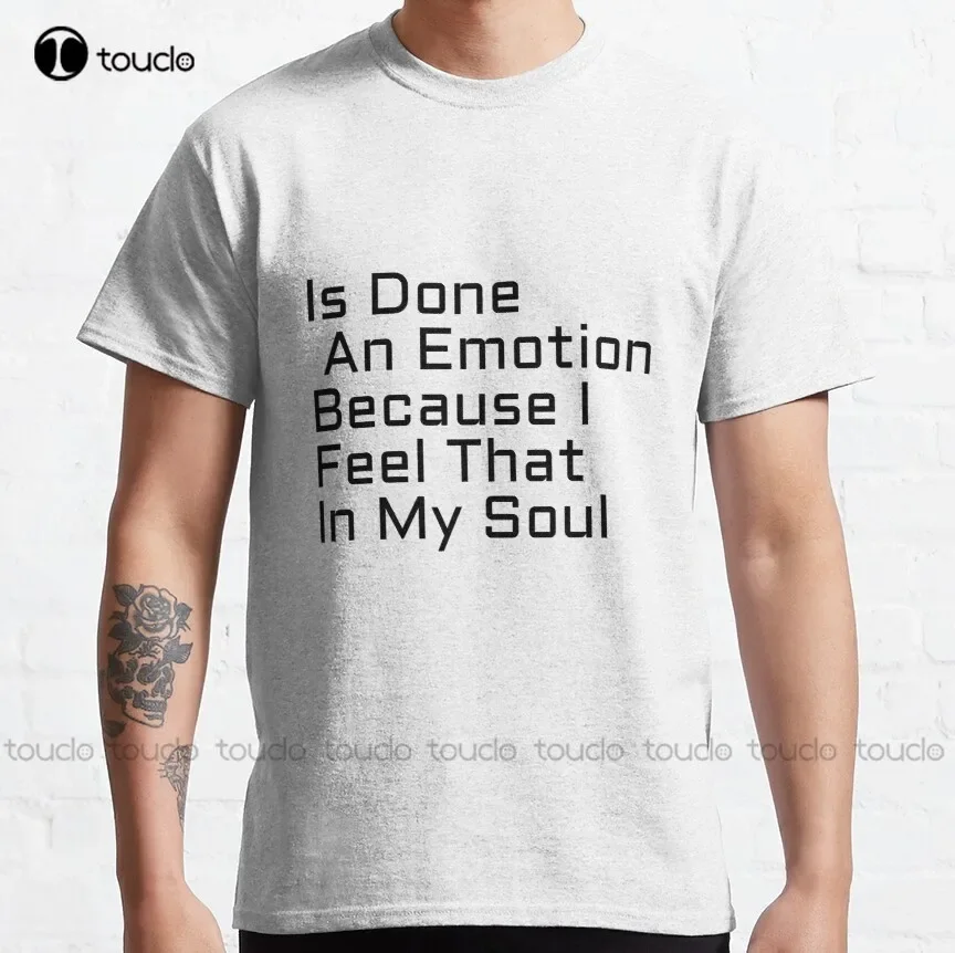 Is Done An Emotion Because I Feel That In My Soul Greeting Card Classic T-Shirt Męskie koszulki z krótkim rękawem Casual New Popular