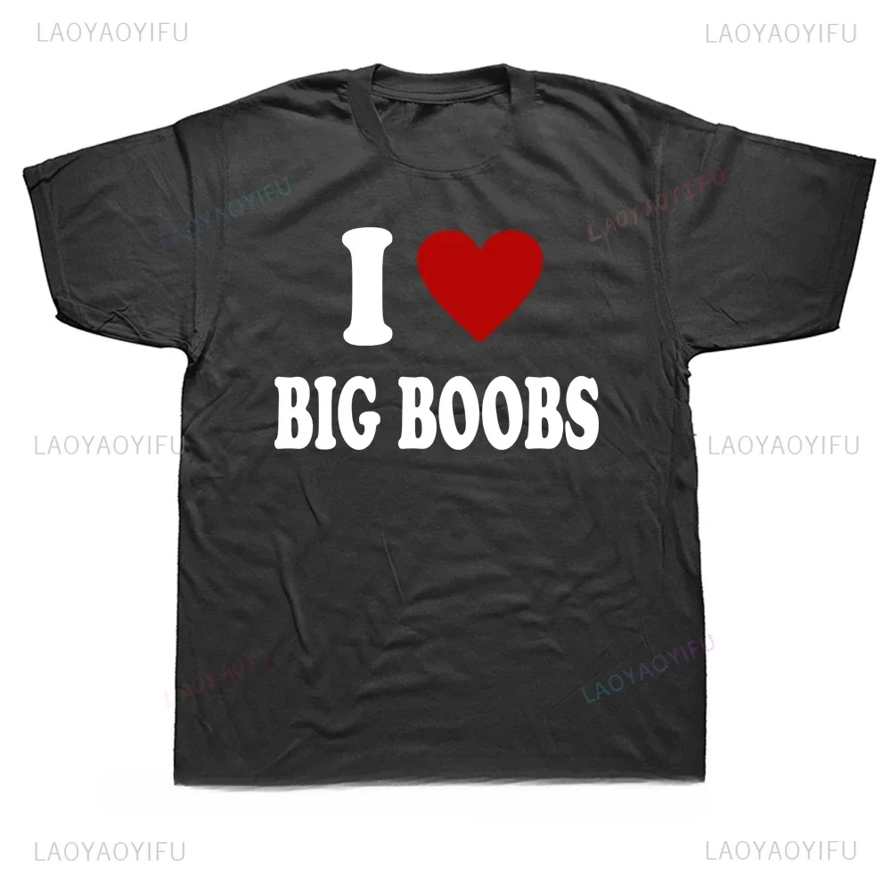 I Love Big Boobs Funny Printed Tshirt Humor Adult Jokes Small Boobs Big Heart T-shirt Short Sleeve Casual Soft Streetwear Tees