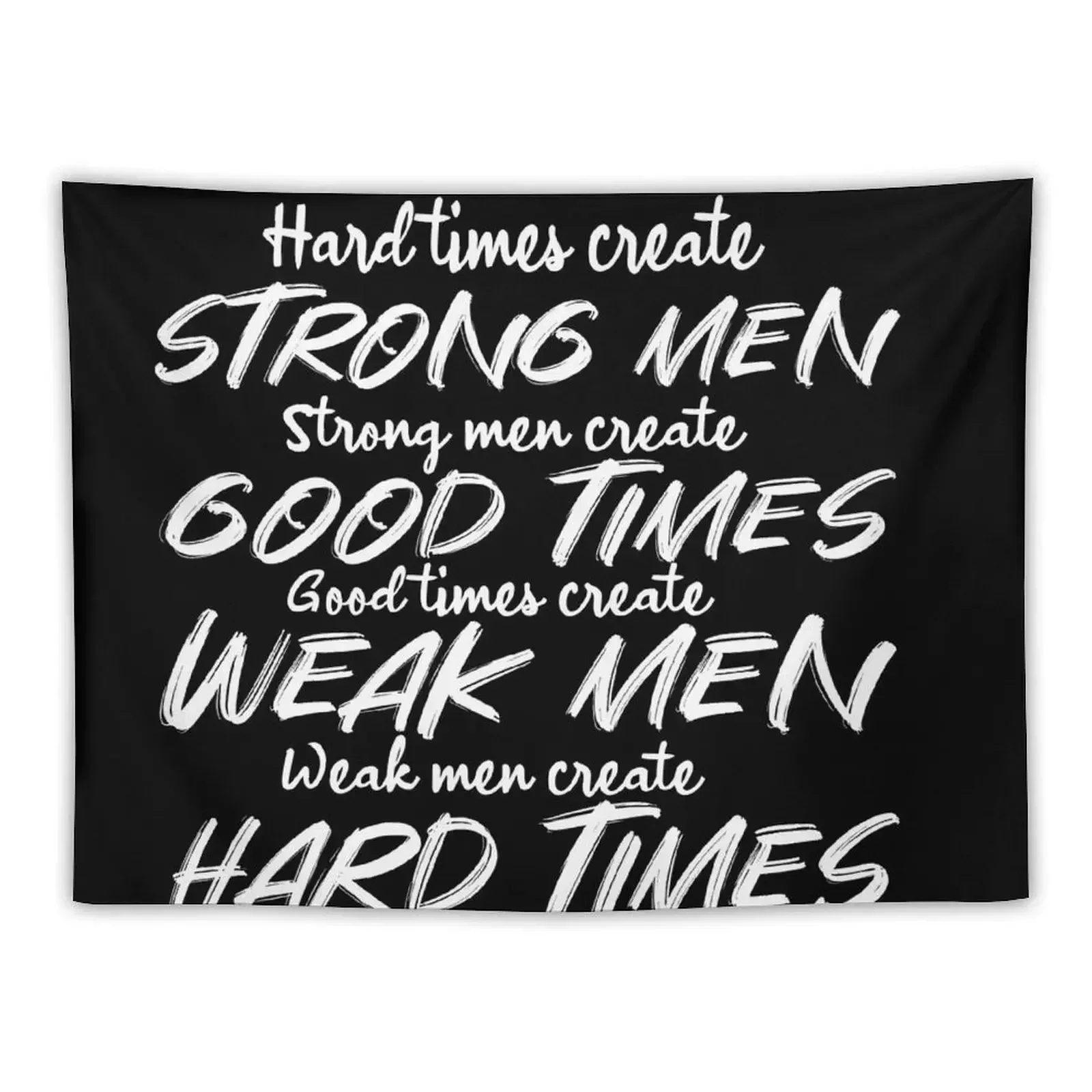 Hard Times create Strong Men. Strong Men create Good Times. Good Times create Weak Men. Weak Men Hard Times. Tapestry