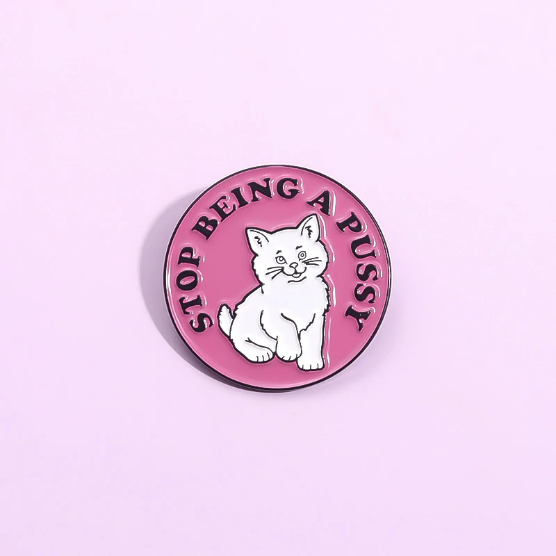 Stop Being A Pussy Cute Cat Enamel Pins Funny Cartoon Animal Brooches Lapel Badge Wholesale Accessories Jewelry Gift for Friends