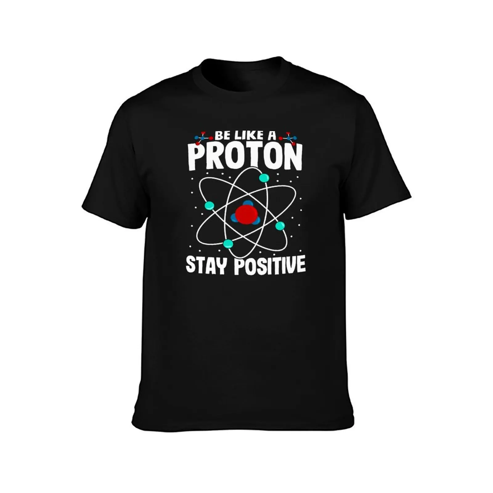 Be Like A Proton Stay Positive T-Shirt Casual Graphic Print Tee T-Shirt
