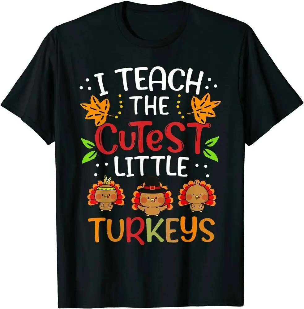 Thanksgiving For Teachers I Teach The Cutest Little Turkeys T-Shirt Y2K tops Unisex Summer Short Sleeve