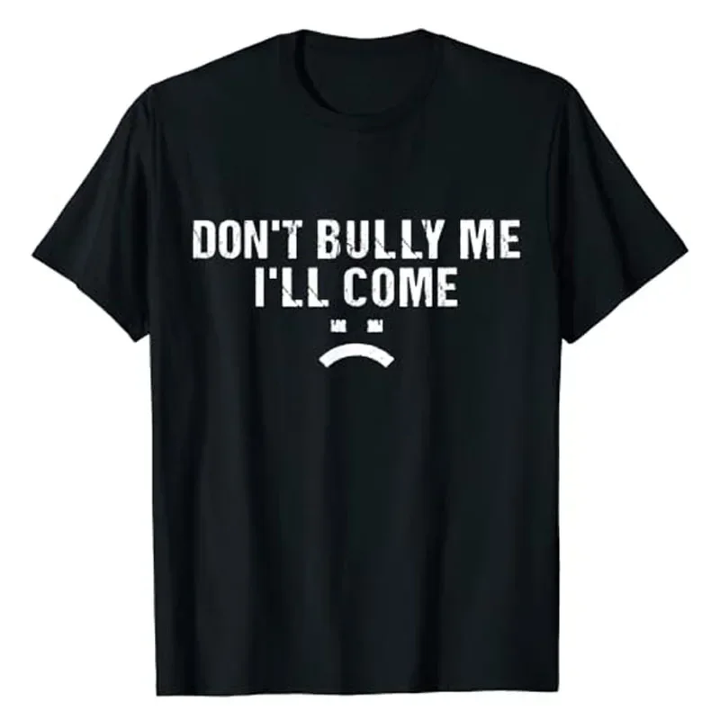 Don't Bully Me I'll Come T-Shirt Sarcastic Sayings Quote Letters Printed Graphic Funny  Tee Tops Cool Streetwear Basics Outfits