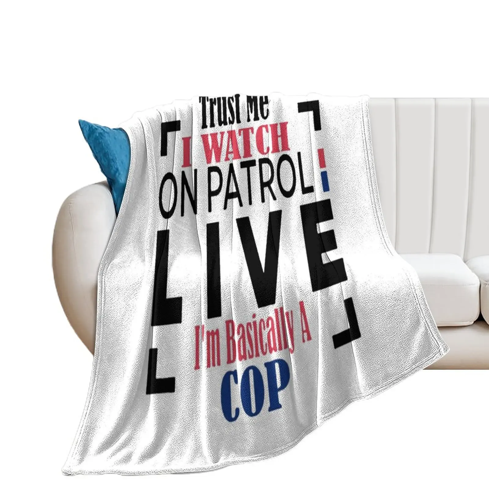 Trust me I watch on atrol live Ia??m asically a cop Throw Blanket Loose funny gift Decorative Throw warm for winter Blankets